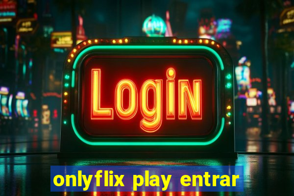onlyflix play entrar