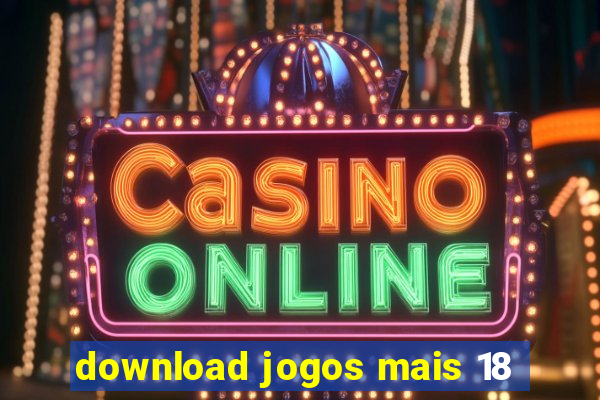 download jogos mais 18