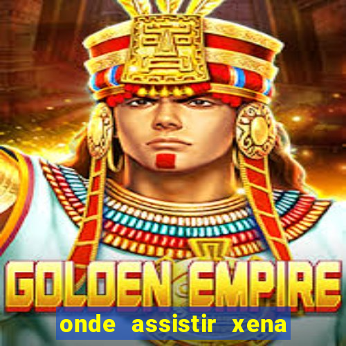 onde assistir xena a princesa guerreira