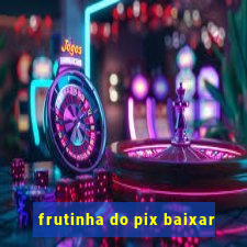 frutinha do pix baixar