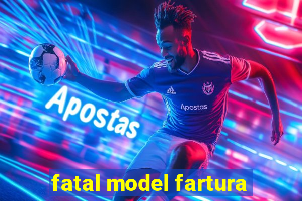 fatal model fartura