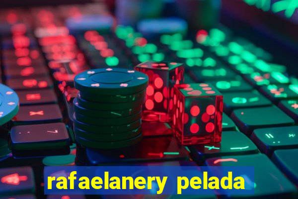 rafaelanery pelada