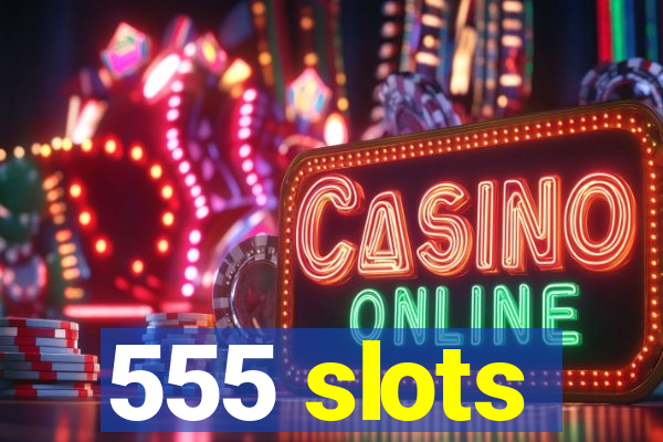555 slots