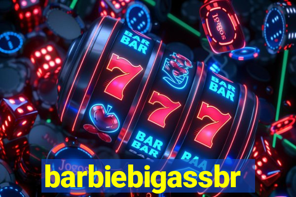 barbiebigassbr
