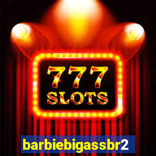 barbiebigassbr2
