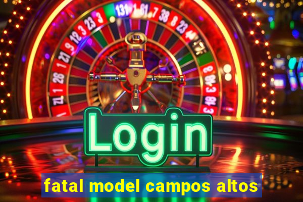 fatal model campos altos