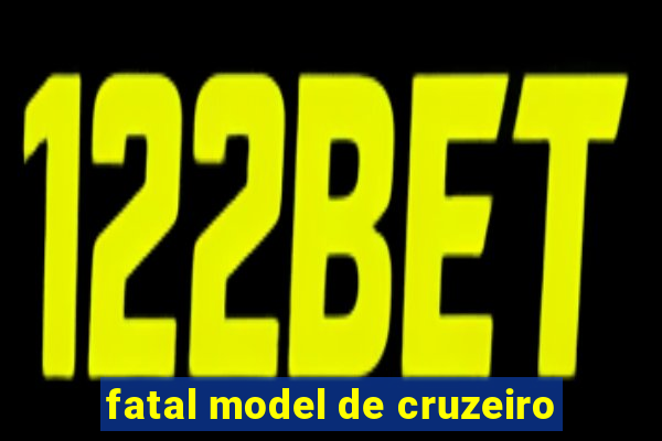 fatal model de cruzeiro