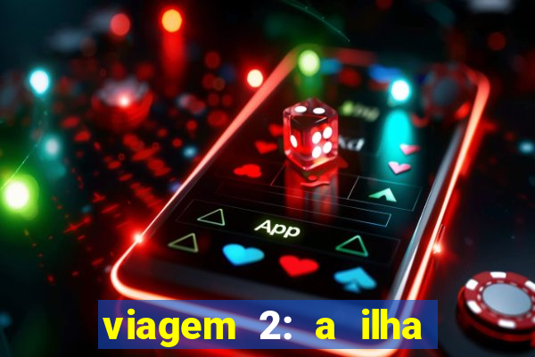 viagem 2: a ilha misteriosa filme completo dublado