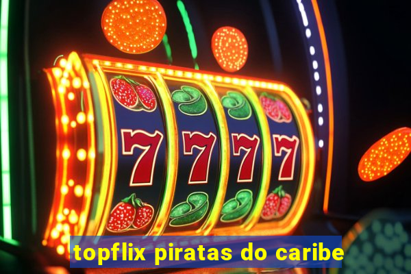 topflix piratas do caribe