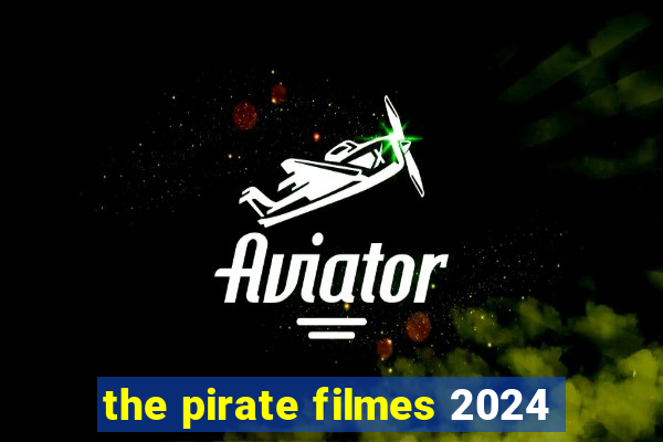 the pirate filmes 2024