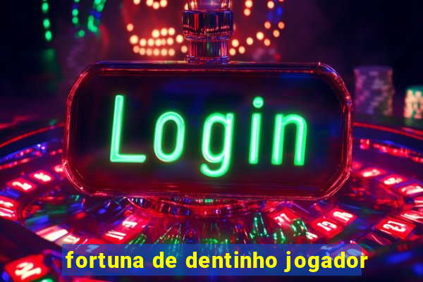 fortuna de dentinho jogador
