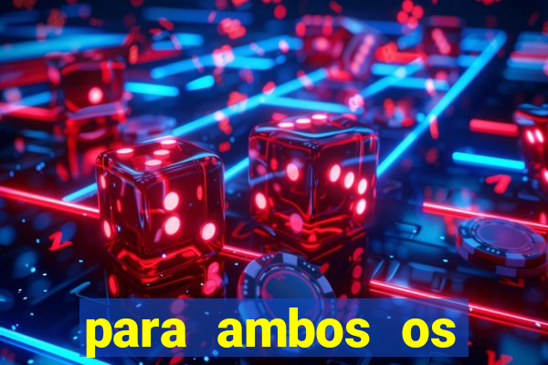 para ambos os times marcam 1 e 2 tempo