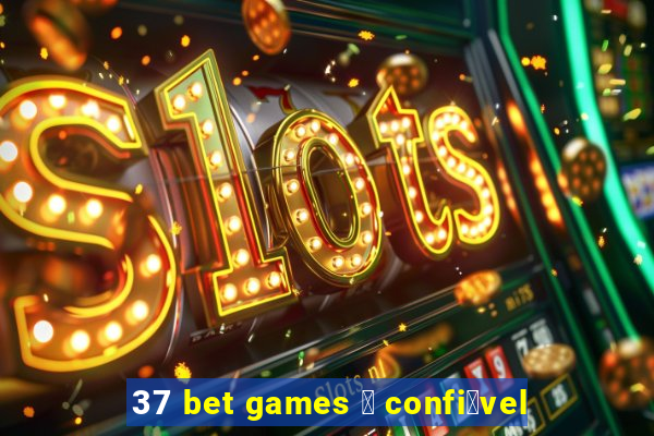 37 bet games 茅 confi谩vel