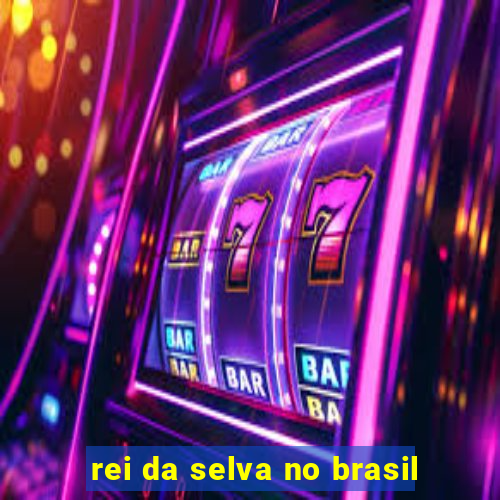 rei da selva no brasil