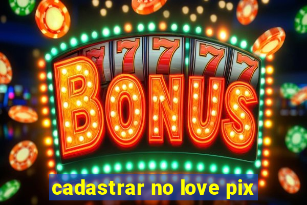 cadastrar no love pix