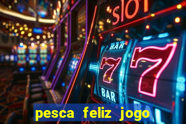 pesca feliz jogo ganhar dinheiro