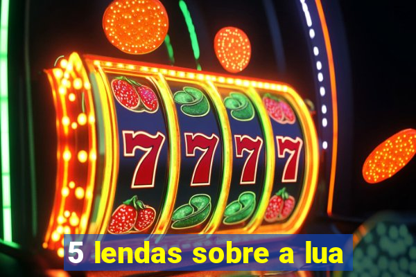 5 lendas sobre a lua