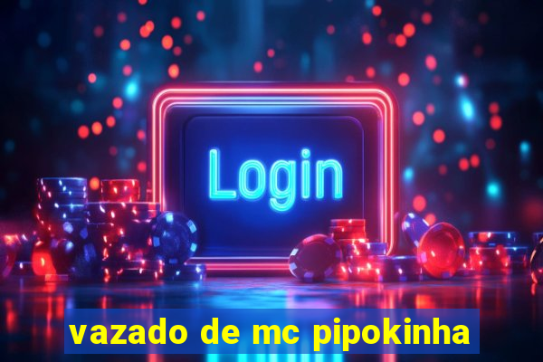vazado de mc pipokinha
