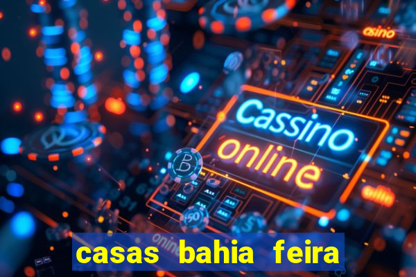 casas bahia feira de santana whatsapp