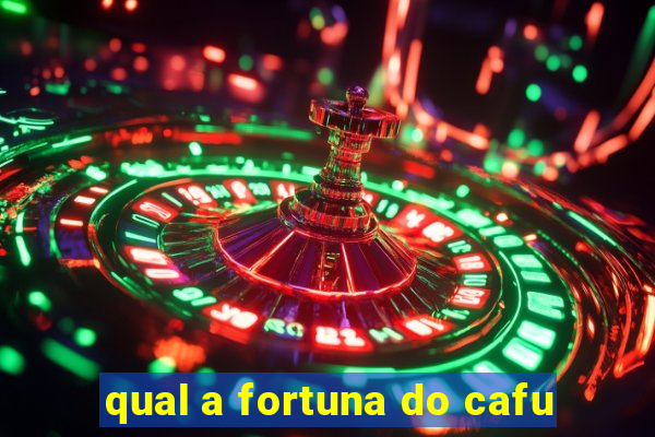 qual a fortuna do cafu