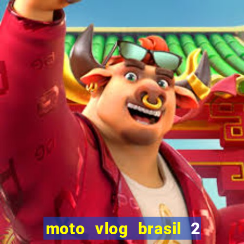 moto vlog brasil 2 dinheiro infinito