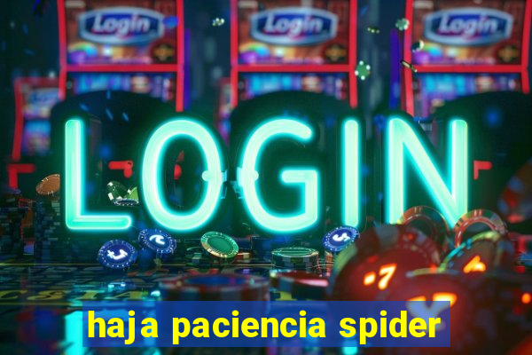 haja paciencia spider