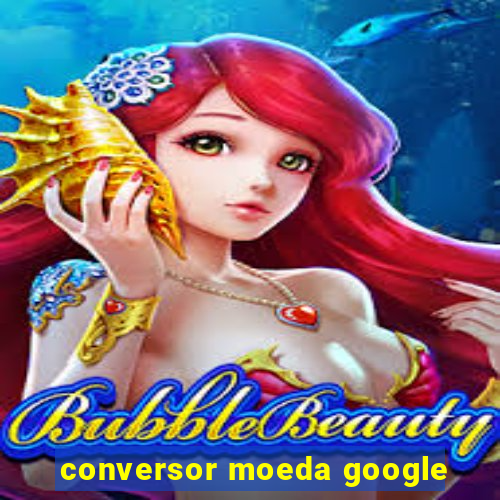 conversor moeda google