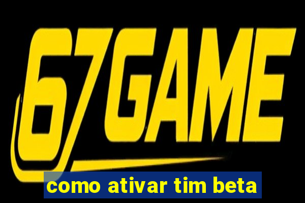 como ativar tim beta