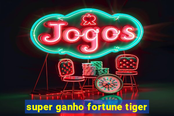 super ganho fortune tiger