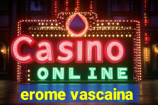 erome vascaina