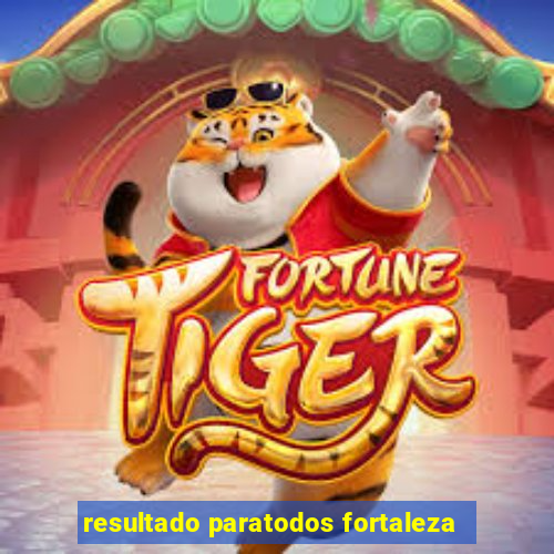 resultado paratodos fortaleza