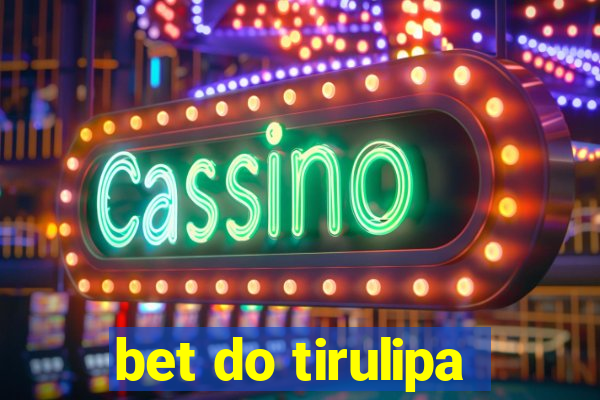 bet do tirulipa
