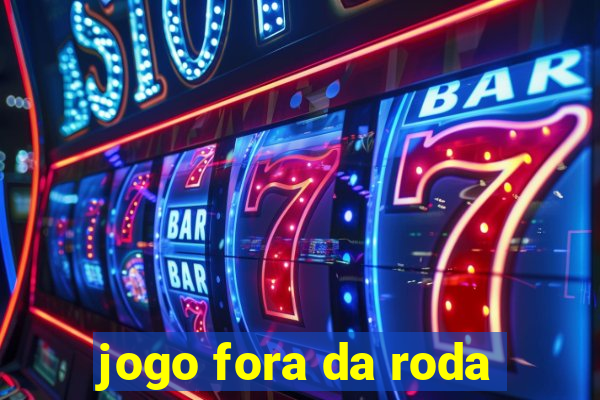 jogo fora da roda