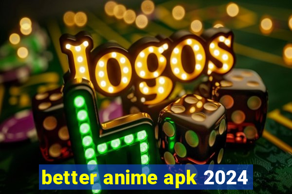 better anime apk 2024