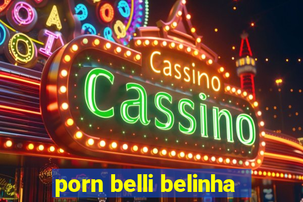 porn belli belinha