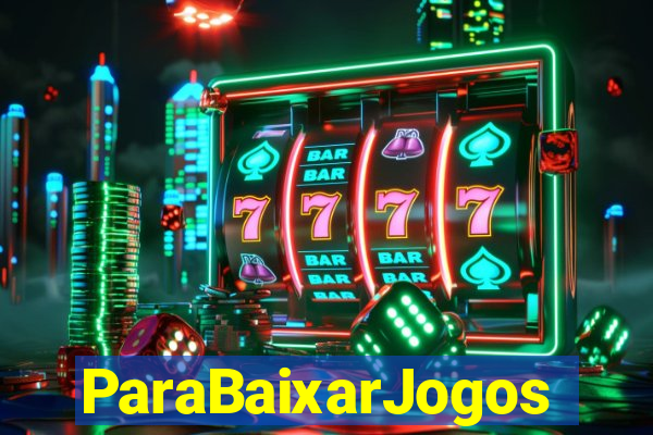 ParaBaixarJogos