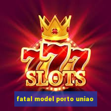 fatal model porto uniao