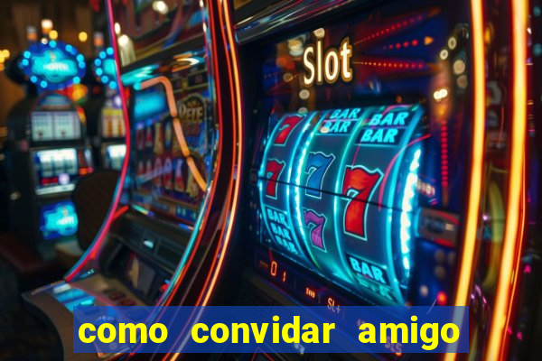 como convidar amigo estrela bet