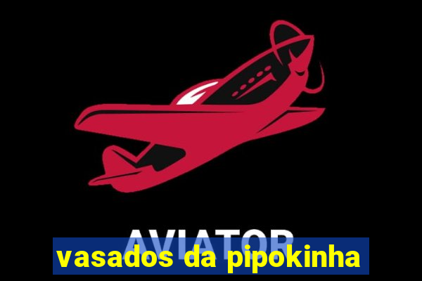 vasados da pipokinha