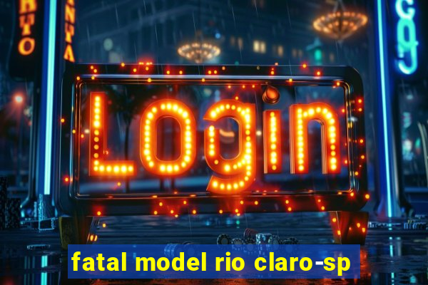 fatal model rio claro-sp