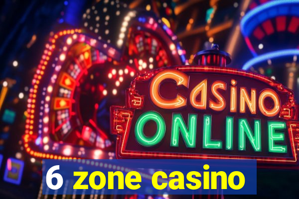 6 zone casino