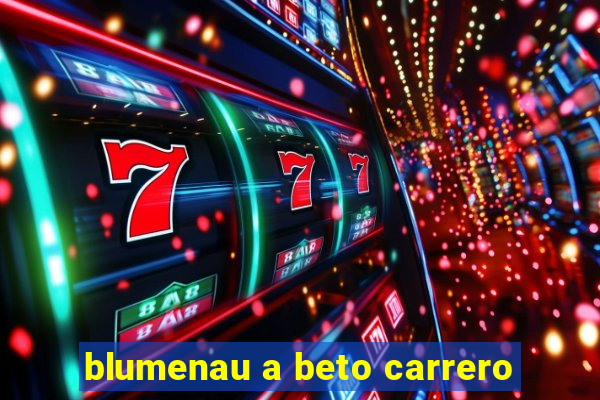 blumenau a beto carrero