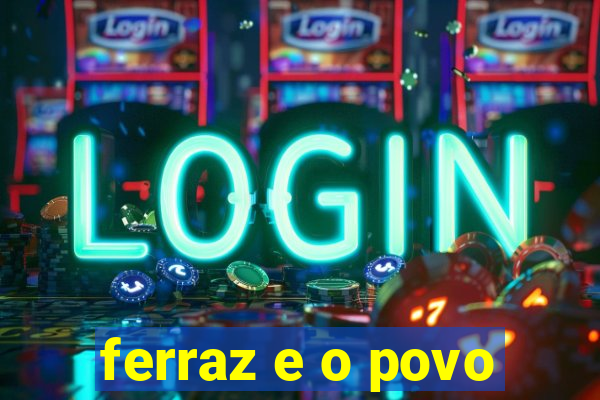 ferraz e o povo