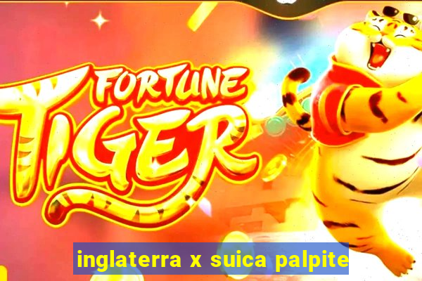 inglaterra x suica palpite