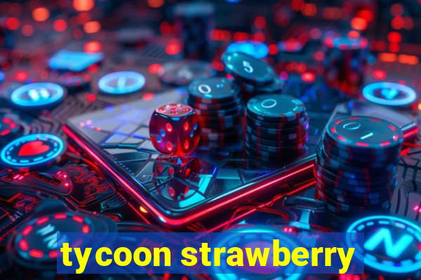 tycoon strawberry