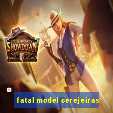 fatal model cerejeiras