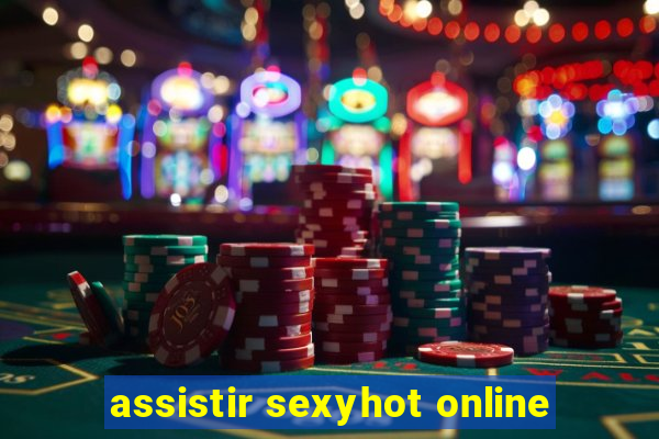 assistir sexyhot online