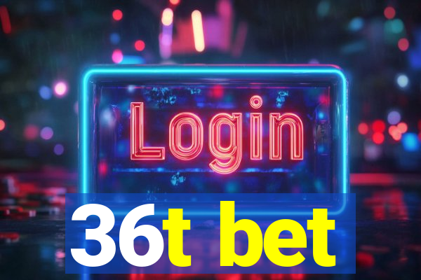 36t bet