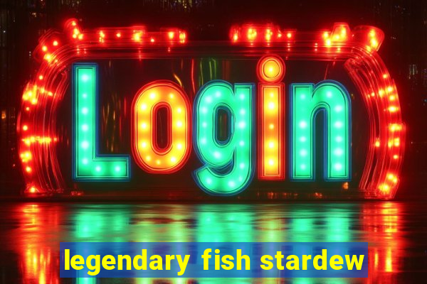legendary fish stardew