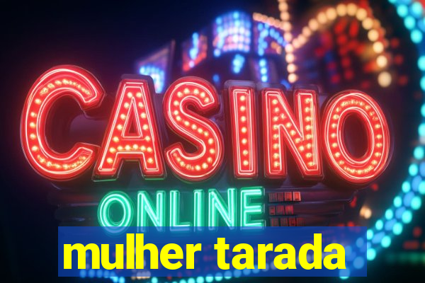 mulher tarada